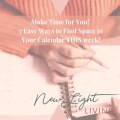 New Light Living with Ulrika Sullivan: See your life in a new light: Make Time for YOU! 7 Easy Ways to Find Space in Your Calendar THIS Week!