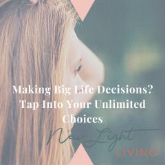 New Light Living with Ulrika Sullivan: See your life in a new light: Making Big Life Decisions? Tap Into Your Unlimited Choices