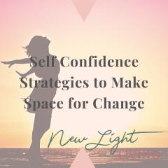 New Light Living with Ulrika Sullivan: See your life in a new light: Self Confidence Strategies to Make Space for Change