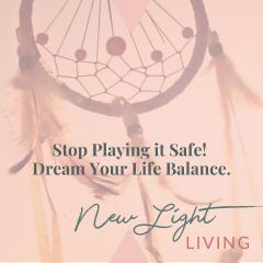 New Light Living with Ulrika Sullivan: See your life in a new light: Stop Playing it Safe! Dream Your Life Balance. 