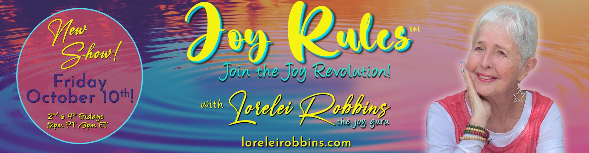 New Show Prem Oct. 10th - Joy Rules™ with Lorelei Robbins: Join the Joy Revalution!