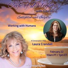 Working with Humans, Laura Crandall, Slate Communication, foundational management, communication skills, workplace communication, Gale West, Human Evolution, Conversations, spirituality, Caf&eacute; of Delight, joyous delight, riveting interviews, personal transformation, global transformation,