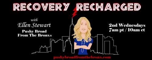 Recovery Recharged with Ellen Stewart: Pushy Broad From The Bronx&reg;: Treatment on the Move with Jordana Latozas