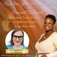 Redefine Your Worthiness with Caurel Richards: Step into Your Power to Unleash your True Potential: Healing Doesn't Have To Be Hard, but it Should be Transformative with Special Guest, Agne Paceviciute