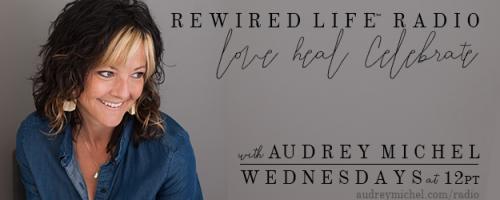 Rewired Life&trade; Radio with Audrey Michel.  Learn to Love. Heal. Celebrate.: What are Akashic Records? Akashic Records Founder Lisa Barnett