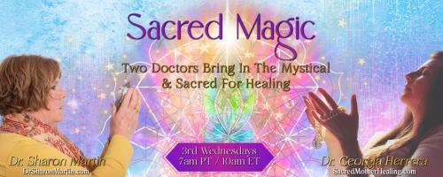 Sacred Magic with Dr. Georgia Herrera & Dr. Sharon Martin: Two Doctors Bring In The Mystical & Sacred For Healing: Grateful to YOU &ndash; call in for a free reading!