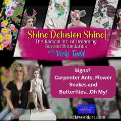 Shine Delusion Shine! with Vicki Todd: The Radical Art of Dreaming Beyond Boundaries: Signs? Carpenter Ants, Flower Snakes and Butterflies...Oh My!