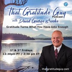 That Gratitude Guy Podcast with David George Brooke: Gratitude Turns What You Have Into Enough: How Gratitude Can Shape Your Life with Special Guest Scott Wetzel 