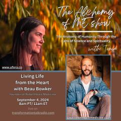 The Alchemy of ME&trade; with Tonia: Anatomy of Humanity Through the Lens of Science and Spirituality: Living Life from the Heart with Beau Bowker