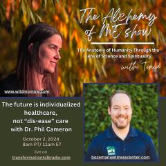The Alchemy of ME&trade; with Tonia: Anatomy of Humanity Through the Lens of Science and Spirituality: The future is individualized healthcare, not &ldquo;dis-ease&rdquo; care with Dr. Phil Cameron
