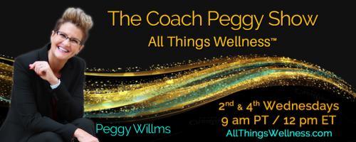 The Coach Peggy Show - All Things Wellness&trade; with Peggy Willms: Mayhem to Miracles (Part 3 of 4) Guests; Barbara Bertucci, Sharla Charpentier and Teresa Velardi 