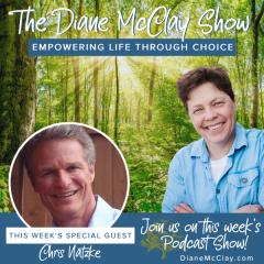 The Diane McClay Show: Empowering Life Through Choice: Be Stubborn with Your Goals, But Flexible with Your Methods featuring Special Guest, Chris Natzke