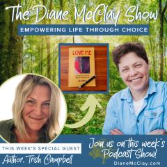 The Diane McClay Show: Empowering Life Through Choice: Courageous Storytelling Through Choice with Special Guest, Trish Campbell 