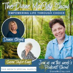 The Diane McClay Show: Empowering Life Through Choice: Who are you BEING with your Choices with Special Guests, Suzanne Taylor-King and Denise Stegall 