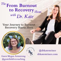 The From Burnout to Recovery Show with Dr. Kate: Your Journey to Burnout Recovery Starts Here: Episode 51 - Let Your No be No with Guest Megan Armstrong