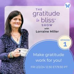 The Gratitude To Bliss Show with Lorraine Miller, Episode 1