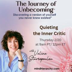 The Journey of Unbecoming &trade; with Valina Stavropoulou: Discovering a version of yourself you never knew existed&trade;: Quieting the Inner Critic