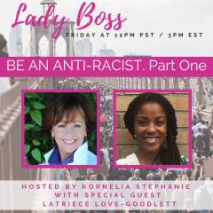 The Kornelia Stephanie Show: BE AN ANTI-RACIST.  Part One. Kornelia Stephanie and Latriece Love-Goodlett
