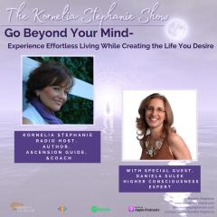 The Kornelia Stephanie Show: Go Beyond Your Mind- Experience Effortless Living While Creating the Life You Desire with Special Guest, Daniela Sulek