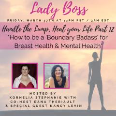 The Kornelia Stephanie Show: Handle the Lump, Heal your Life Part 12: How to be a ‘Boundary Badass’ for Breast Health with Dana Theriault