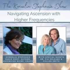 The Kornelia Stephanie Show: Navigating Ascension with Higher Frequencies with Pia Orleane and Cullen Smith