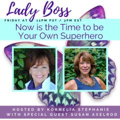 The Kornelia Stephanie Show: Now is the Time to be Your Own Superhero with Susan Axelrod
