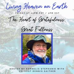 The Kornelia Stephanie Show: The Heart of Gratefulness: Great Fullness with Dennis Gaither