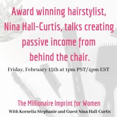 The Kornelia Stephanie Show: The Millionaire Imprint for Women: Award winning hairstylist, Nina Hall-Curtis, talks creating passive income from behind the chair