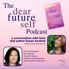The Legacy Show with Susan Axelrod: Dear Future Self, Ep 10, with Susan Axelrod and Pam Sullivan