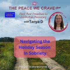 The Peace We Crave with Tanya D.: Find Your Freedom in Addiction Recovery: Navigating The Holiday Season in Sobriety
