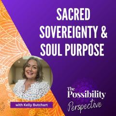 The Possibility Perspective with Jes: Sacred Sovereignty & Soul Purpose with Kelly Butchart