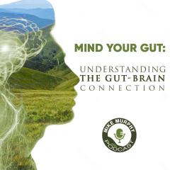 The Power of Your Voice with Mike Murphy&trade;: Mind Your Gut: Understanding the Gut-Brain Connection