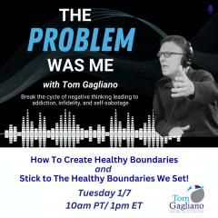 The Problem Was Me with Tom Gagliano: Break the cycle of negative thinking leading to addiction, infidelity, & self-sabotage: How To Create Healthy Boundaries and Stick To The Healthy Boundaries We Set