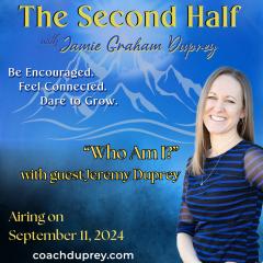 "Who Am I?" with guest Jeremy Duprey, "The Second Half" with Coach Jamie Graham Duprey