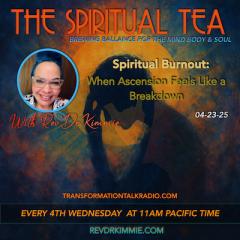 The Spiritual TEA with Rev. Dr. Kimmie: Brewing Balance for the Mind, Body, & Soul:  Spiritual Burnout: When Ascension Feels Like a Breakdown