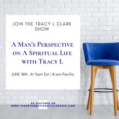 The Tracy L Clark Show: Unleash the Superhuman Within Radio: A Man's Perspective On A Spiritual Life