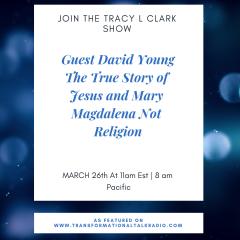 The Tracy L Clark Show: Unleash the Superhuman Within Radio: David Young The True Story Of Jesus and His Wife Mary Magdalena Not Religion
