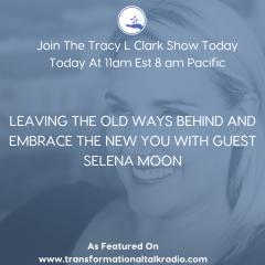 The Tracy L Clark Show: Unleash the Superhuman Within Radio: Leaving Your Old Spiritual Teachings Behind And Embracing The New With Guest Selena Moon