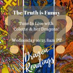 The Truth is Funny Radio.....shift happens! with Host Colette Marie Stefan: What do the dragons have to tell you? Live call in readings with Colette and her dragons!