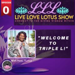 Triple L: The Live Love Lotus Show: Episode 0 - Welcome To Triple L!