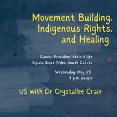 US with Dr. Crystallee Crain: Critical Conversations On the Challenges and Opportunities of Our Times: Movement Building, Indigenous Rights, and Healing with President of the Oglala Sioux Tribe Kevin Killer