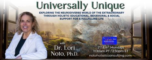 Universally Unique with Dr. Lori Noto, Ph.D.: Exploring the neurodiverse world of the extraordinary through holistic educational, behavioral & social support for a fulfilling life: An interview with William Petrok
