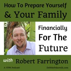 Vibrant Powerful Moms with Debbie Pokornik - Helping Everyday Women Create Extraordinary Lives!: How To Prepare Yourself And Your Family Financially For The Future with Robert Farrington