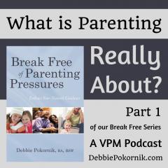 Vibrant Powerful Moms with Debbie Pokornik - Helping Everyday Women Create Extraordinary Lives!: What is Parenting Really About?