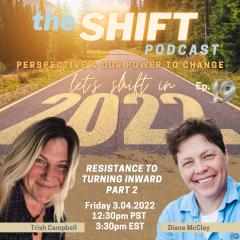 the SHIFT Podcast with Trish Campbell & Diane McClay: Perspective & Our Power to Change: Episode 19 - Resistance to Turning Inward - Part 2